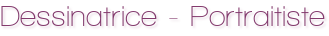 Dessinatrice - Portraitiste Dessinatrice - Portraitiste